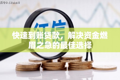 周至快速到账贷款，解决资金燃眉之急的最佳选择
