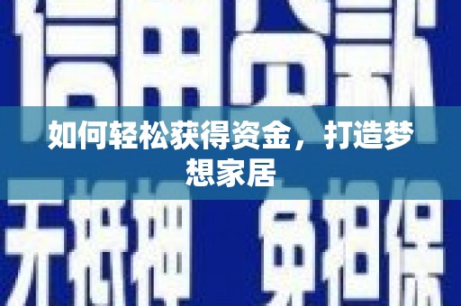 周至如何轻松获得资金，打造梦想家居