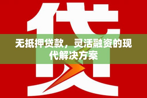 周至无抵押贷款，灵活融资的现代解决方案