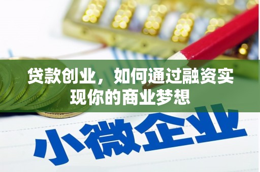周至贷款创业，如何通过融资实现你的商业梦想