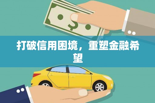 周至打破信用困境，重塑金融希望